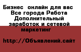 Бизнес- онлайн для вас! - Все города Работа » Дополнительный заработок и сетевой маркетинг   